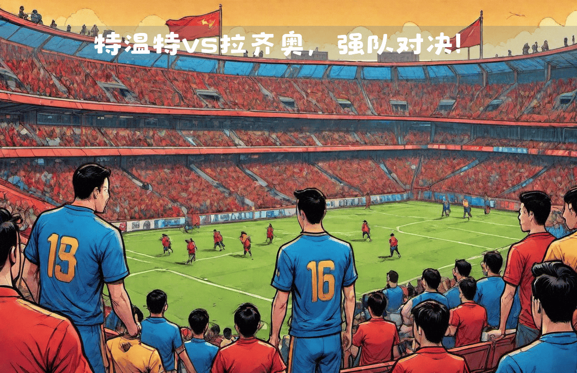欧洲强队将在赛场上展现顶尖实力，硬仗在即